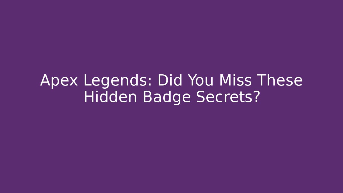 Apex Legends: Did You Miss These Hidden Badge Secrets?