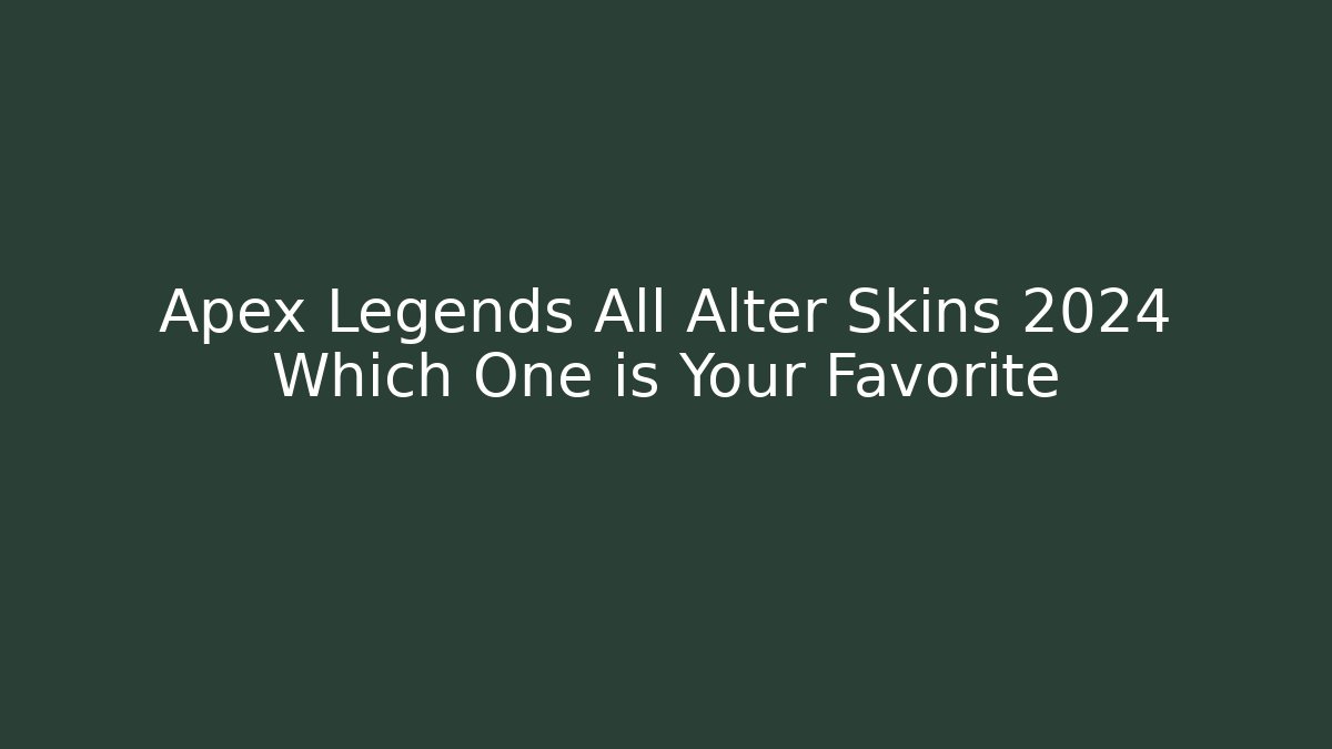 Apex Legends All Alter Skins 2024 Which One is Your Favorite