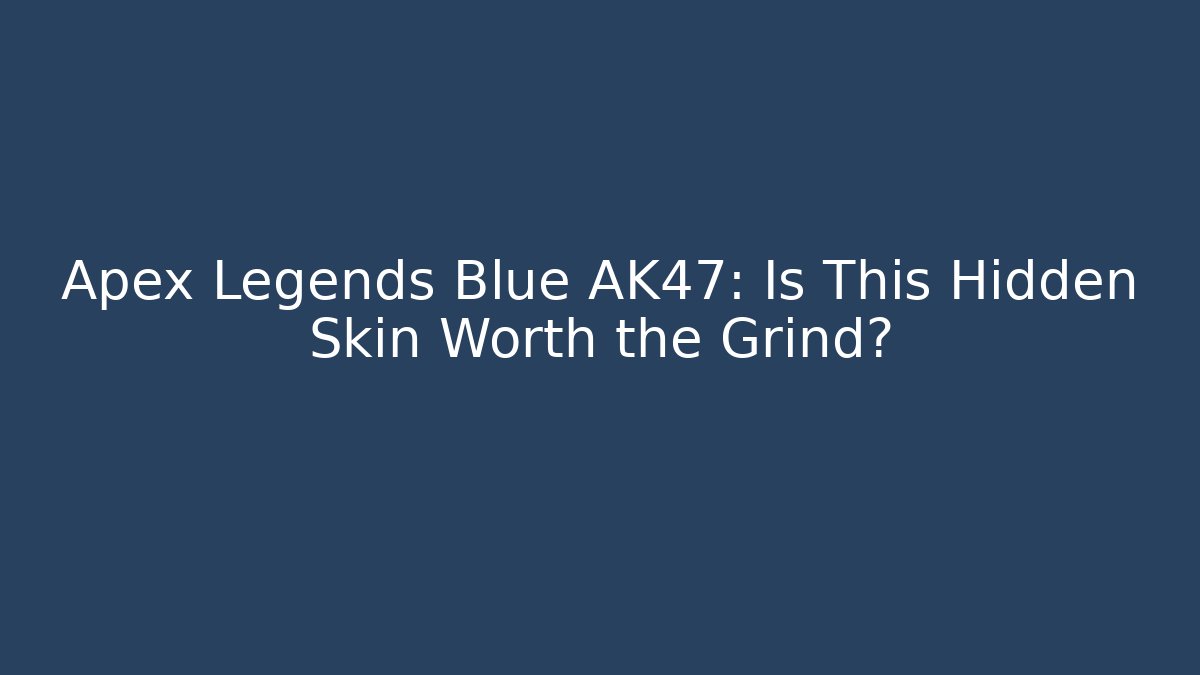 Apex Legends Blue AK47: Is This Hidden Skin Worth the Grind?