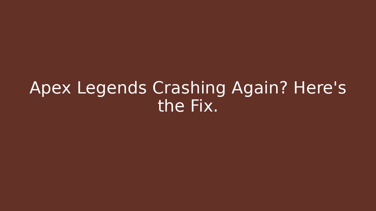 Apex Legends Crashing Again? Here's the Fix. - Critter Realm