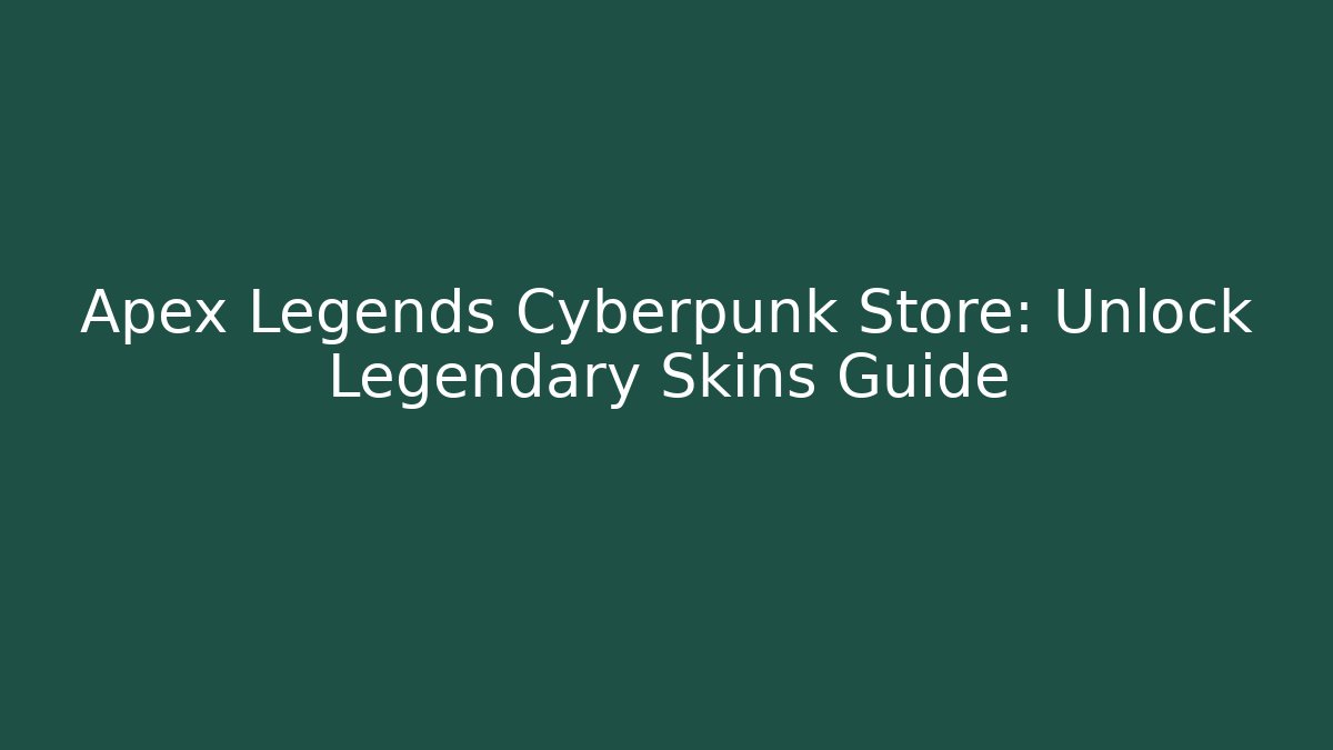 Apex Legends Cyberpunk Store: Unlock Legendary Skins Guide