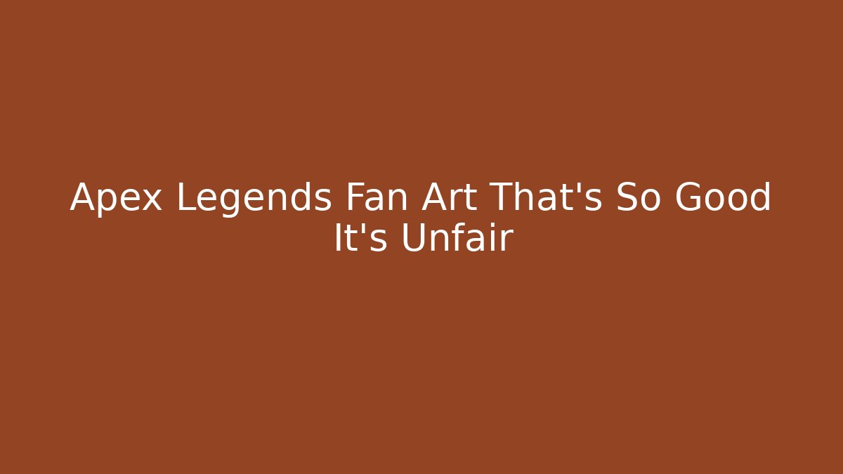 Apex Legends Fan Art That’s So Good It’s Unfair