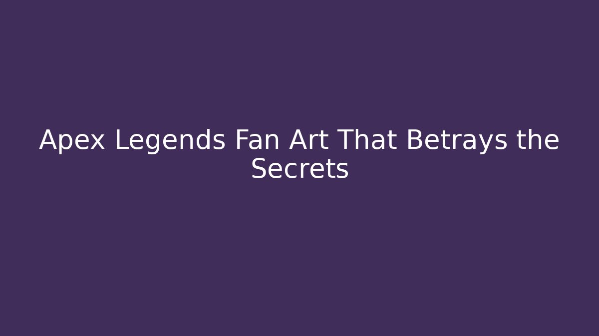 Apex Legends Fan Art That Betrays the Secrets