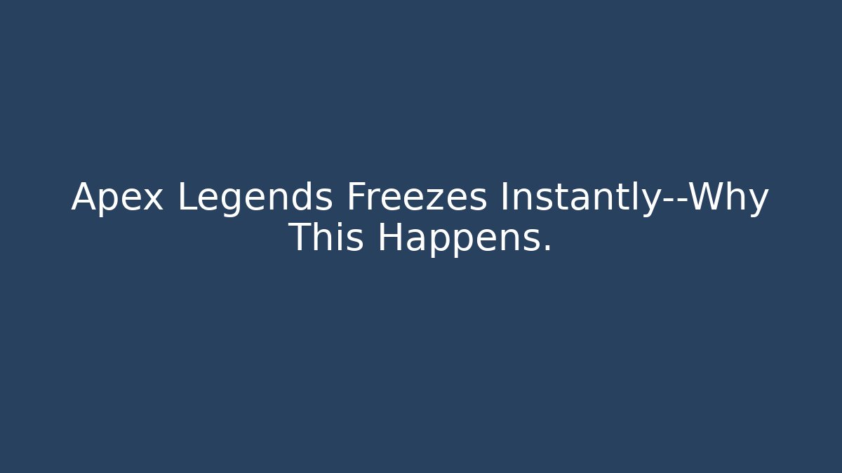 Apex Legends Freezes Instantly—Why This Happens.