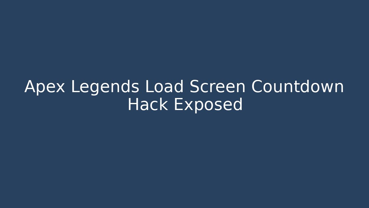 Apex Legends Load Screen Countdown Hack Exposed