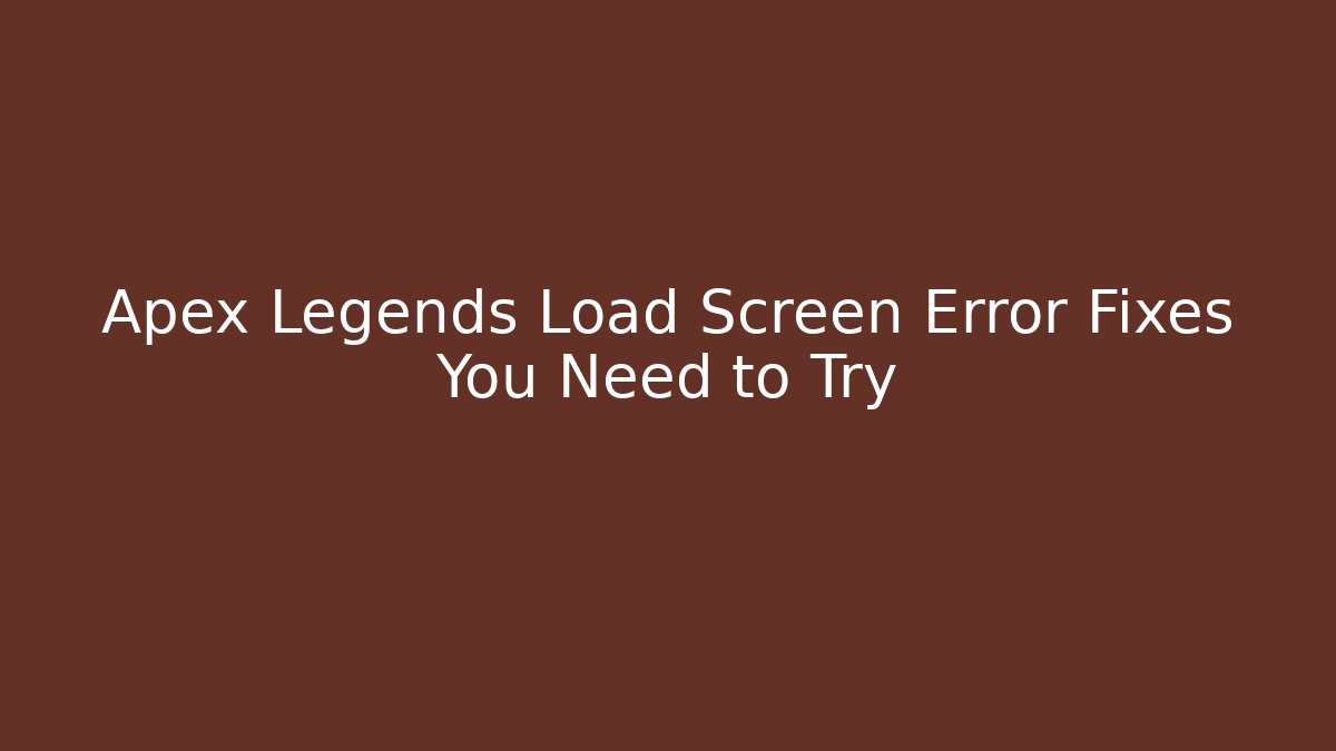 Apex Legends Load Screen Error Fixes You Need to Try