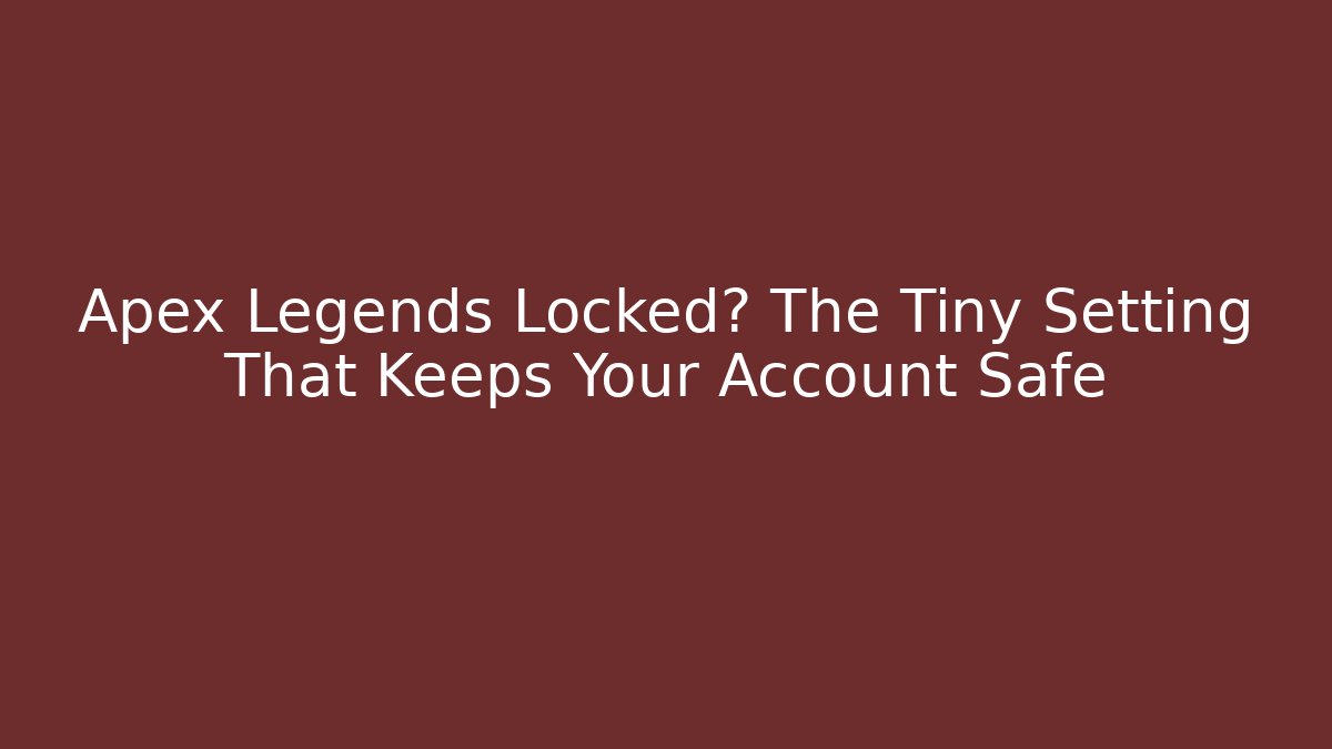 Apex Legends Locked? The Tiny Setting That Keeps Your Account Safe