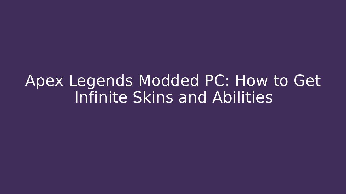 Apex Legends Modded PC: How to Get Infinite Skins and Abilities