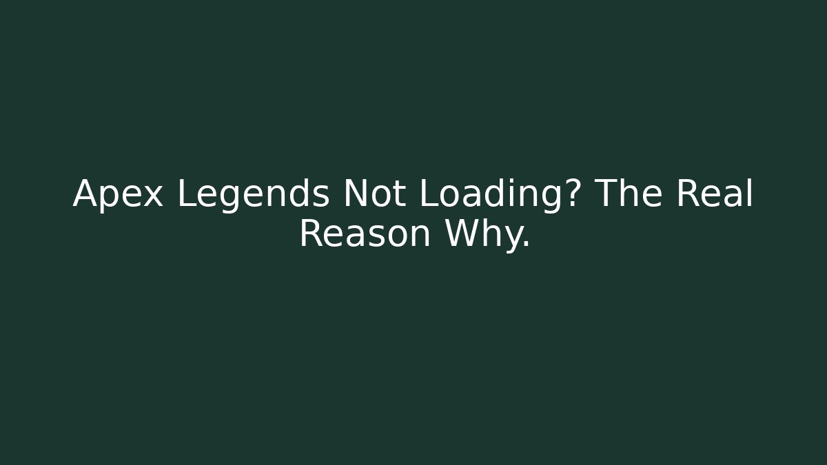 Apex Legends Not Loading? The Real Reason Why.