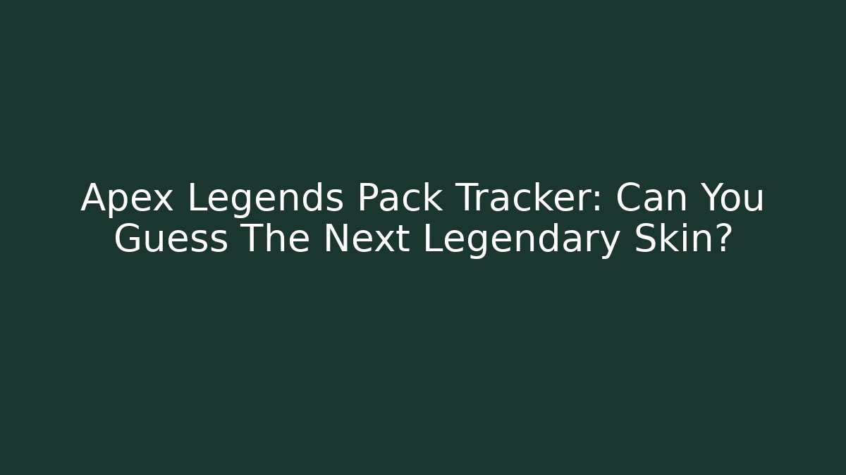 Apex Legends Pack Tracker: Can You Guess The Next Legendary Skin?