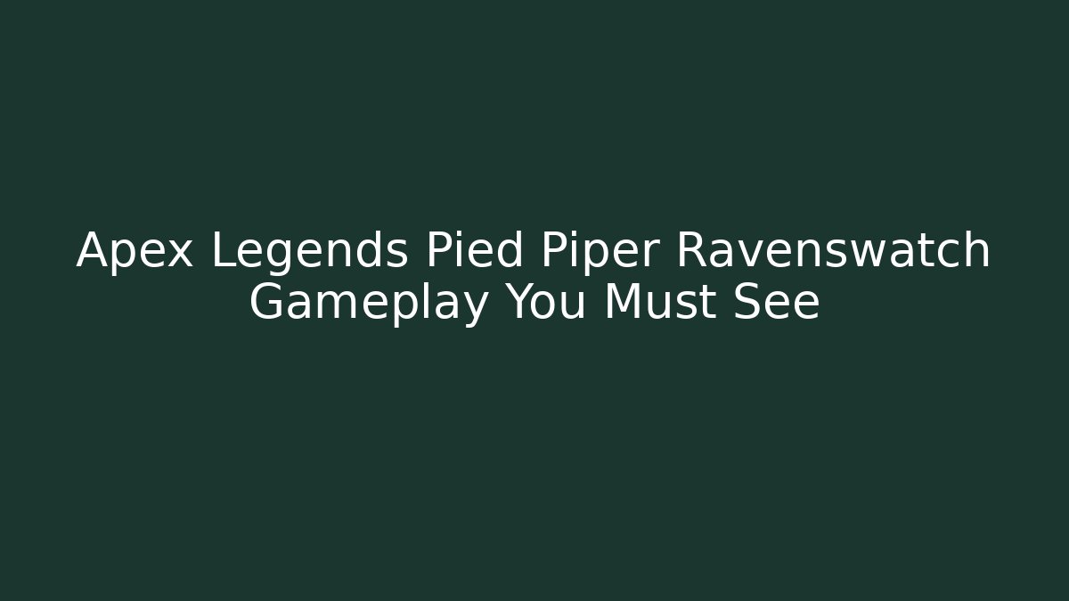 Apex Legends Pied Piper Ravenswatch Gameplay You Must See
