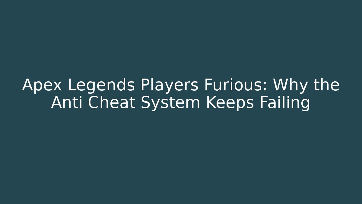 Apex Legends Players Furious: Why the Anti Cheat System Keeps Failing