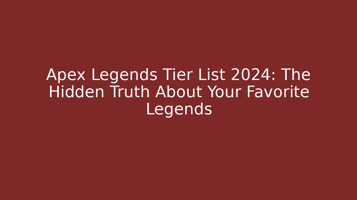 Apex Legends Tier List 2024: The Hidden Truth About Your Favorite Legends