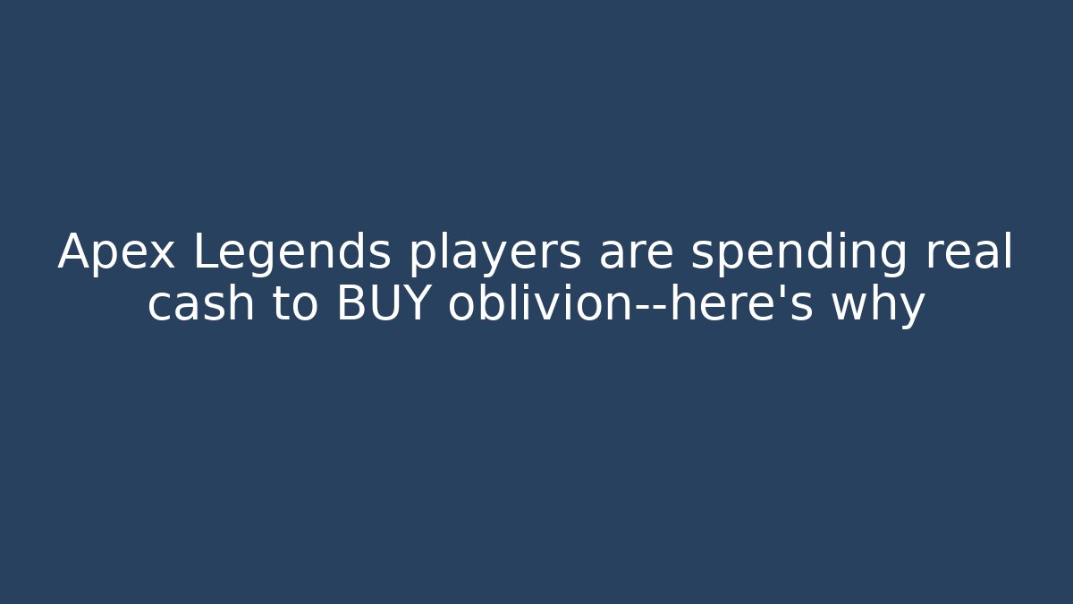 Apex Legends players are spending real cash to BUY oblivion—here's why