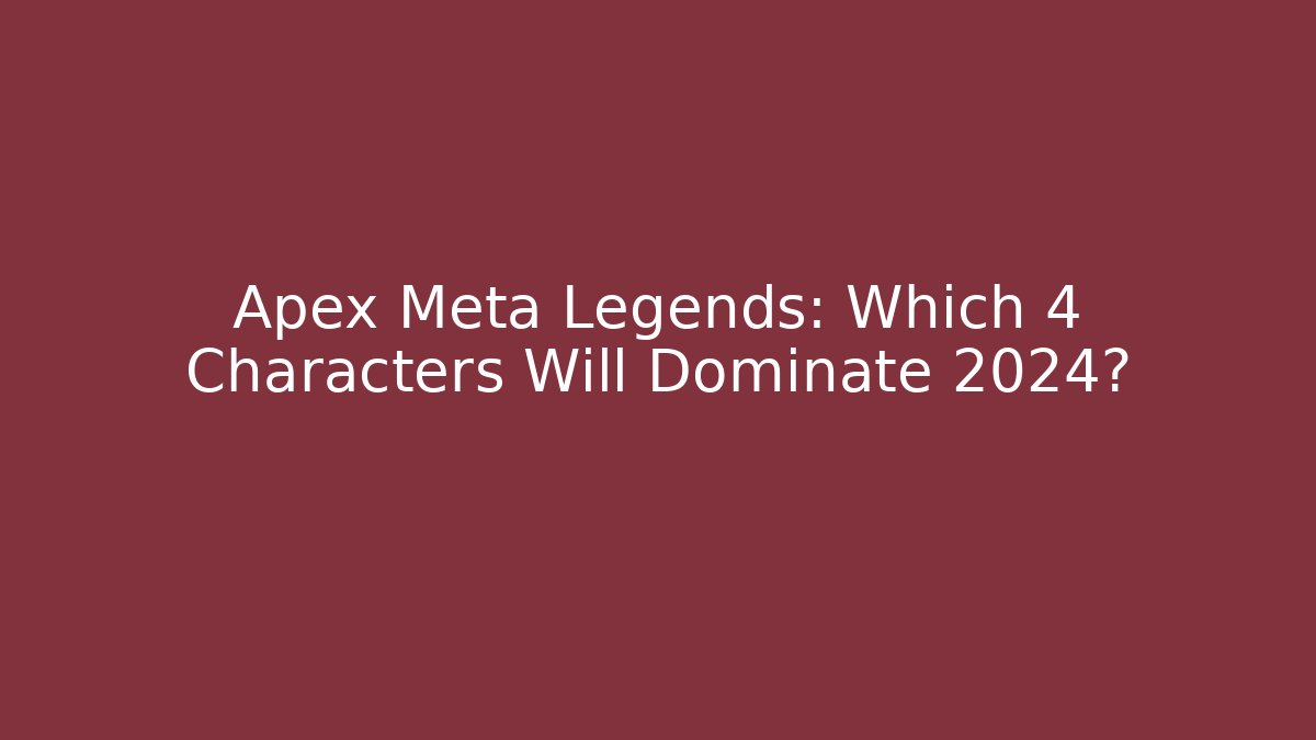 Apex Meta Legends: Which 4 Characters Will Dominate 2024? - Critter Realm