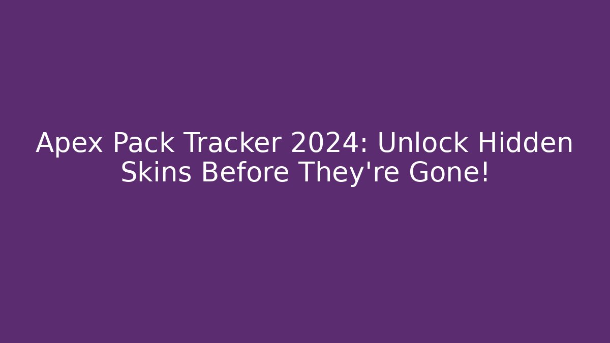 Apex Pack Tracker 2024: Unlock Hidden Skins Before They're Gone!