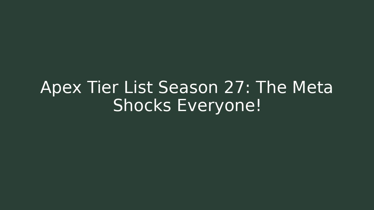 Apex Tier List Season 27: The Meta Shocks Everyone!