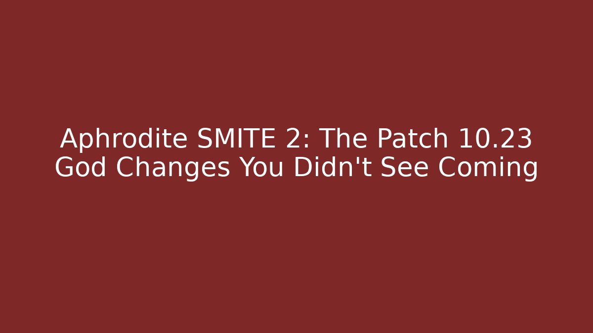 Aphrodite SMITE 2: The Patch 10.23 God Changes You Didn’t See Coming
