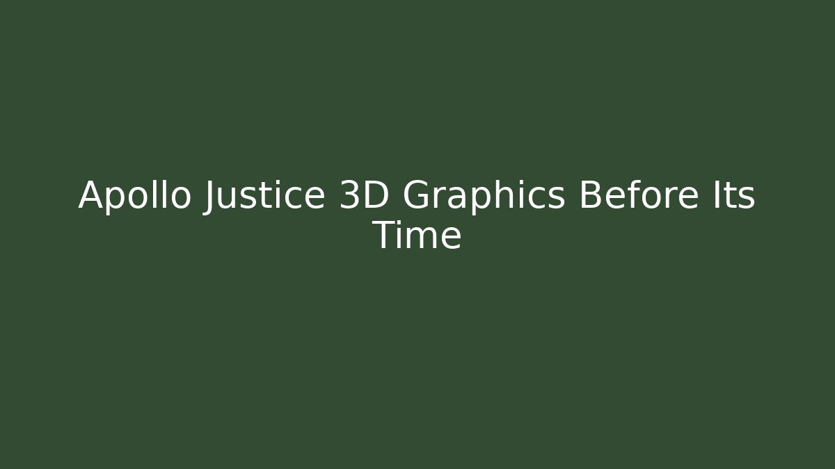 Apollo Justice 3D Graphics Before Its Time