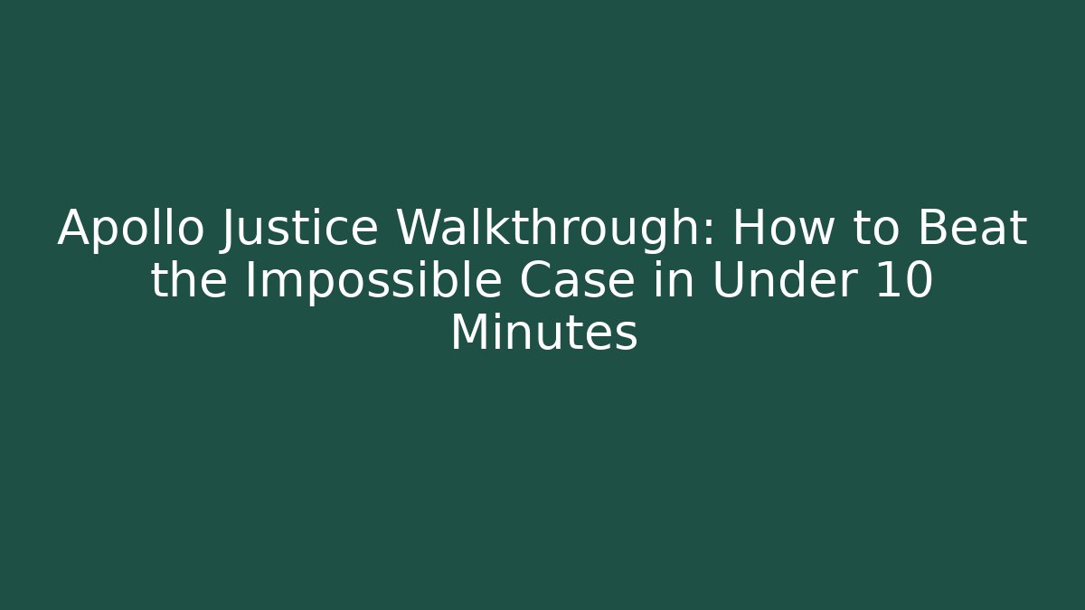 Apollo Justice Walkthrough: How to Beat the Impossible Case in Under 10 Minutes