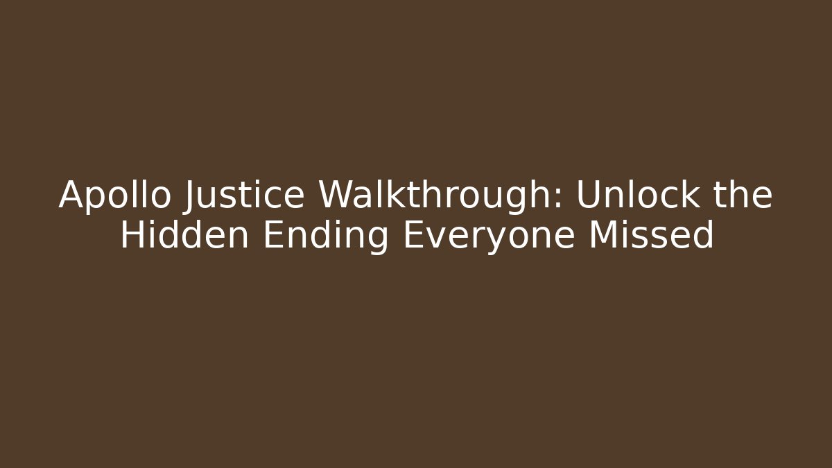 Apollo Justice Walkthrough: Unlock the Hidden Ending Everyone Missed