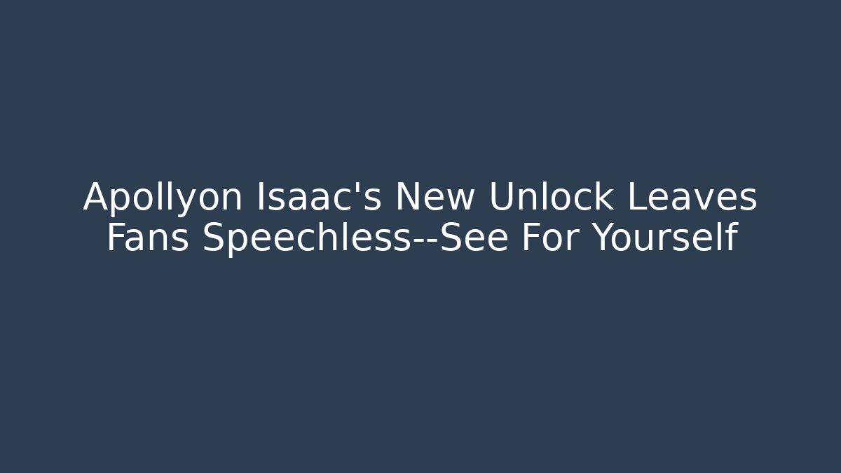 Apollyon Isaac's New Unlock Leaves Fans Speechless—See For Yourself