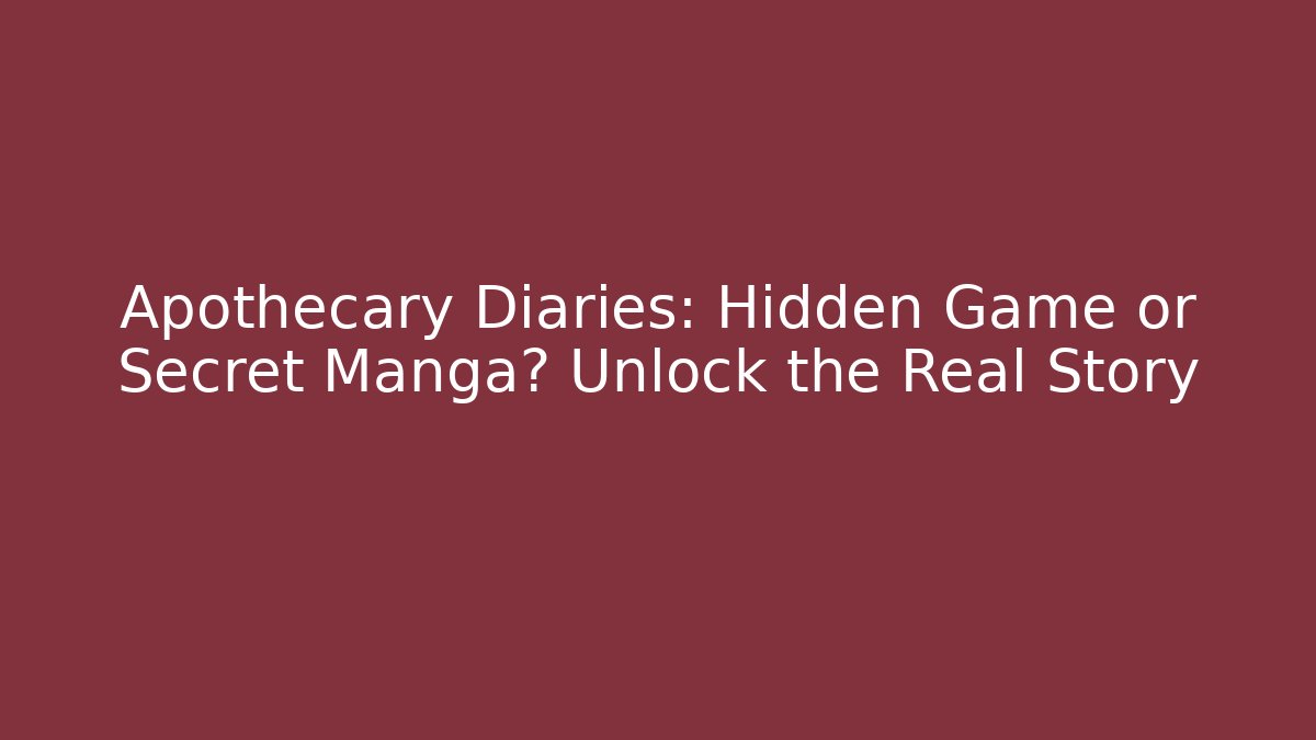 Apothecary Diaries: Hidden Game or Secret Manga? Unlock the Real Story