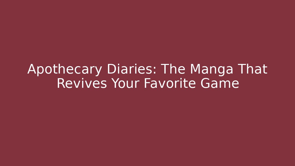 Apothecary Diaries: The Manga That Revives Your Favorite Game - Critter Realm