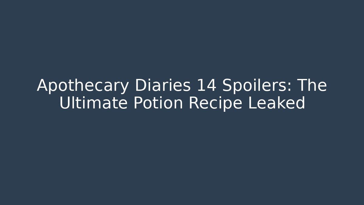 Apothecary Diaries 14 Spoilers: The Ultimate Potion Recipe Leaked