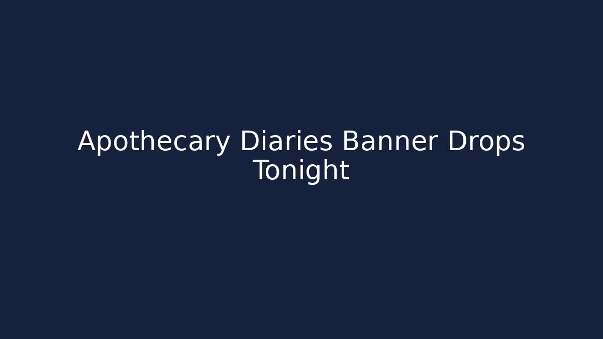 Apothecary Diaries Banner Drops Tonight - Critter Realm