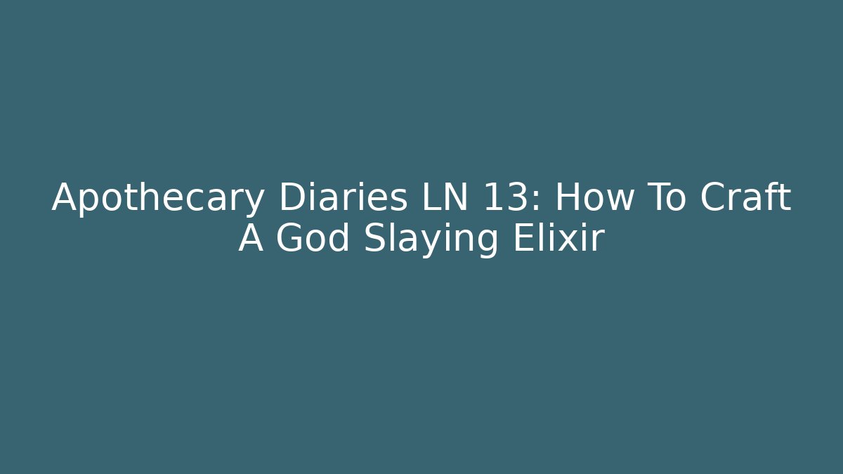 Apothecary Diaries LN 13: How To Craft A God Slaying Elixir