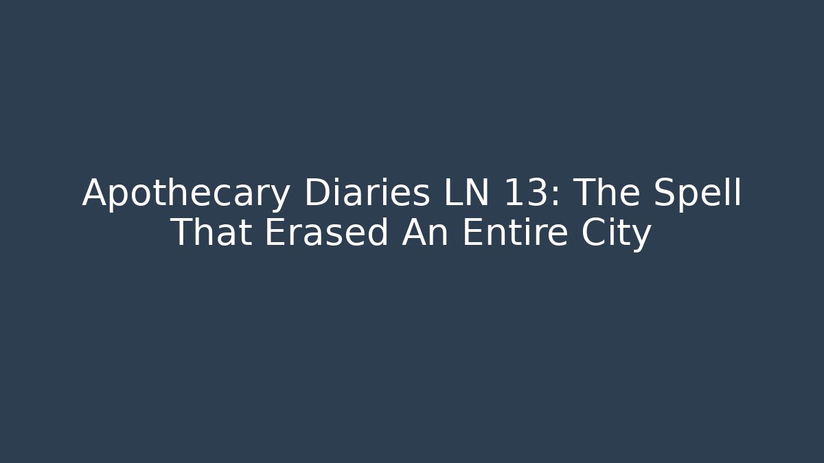 Apothecary Diaries LN 13: The Spell That Erased An Entire City