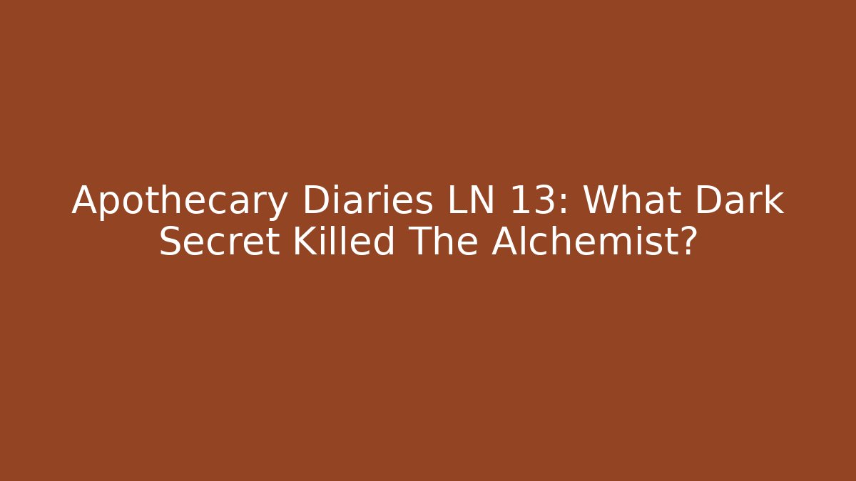 Apothecary Diaries LN 13: What Dark Secret Killed The Alchemist?
