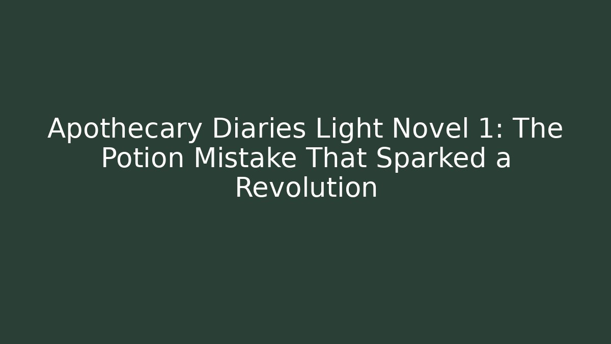 Apothecary Diaries Light Novel 1: The Potion Mistake That Sparked a Revolution