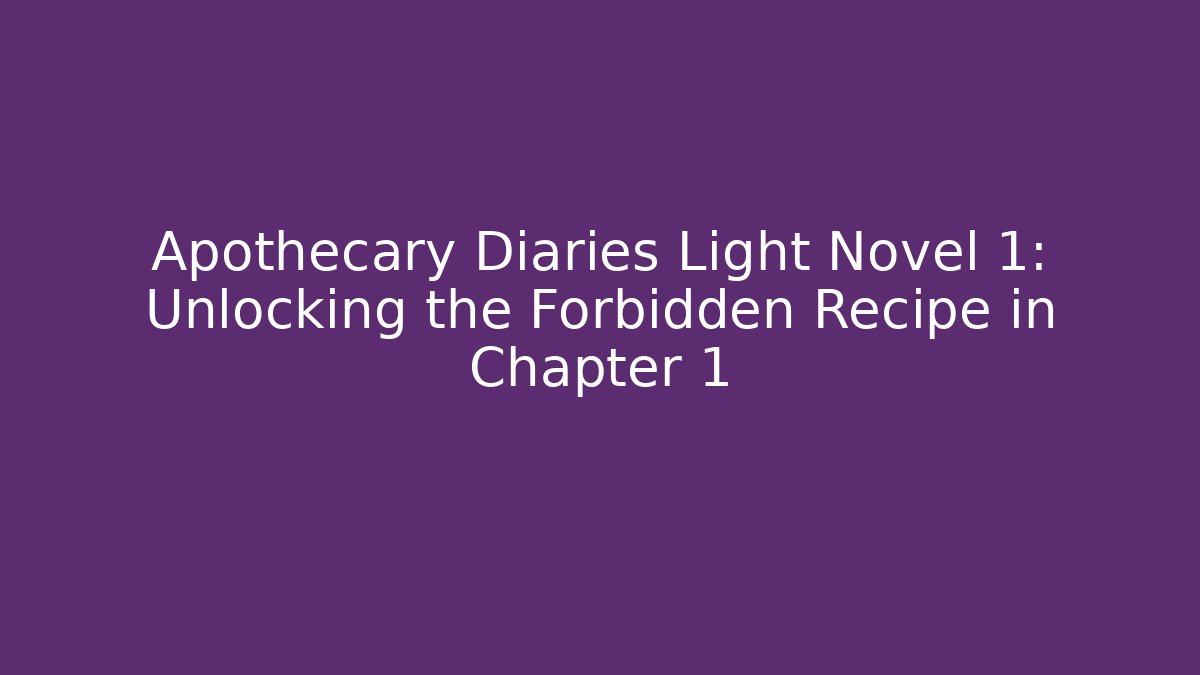 Apothecary Diaries Light Novel 1: Unlocking the Forbidden Recipe in Chapter 1