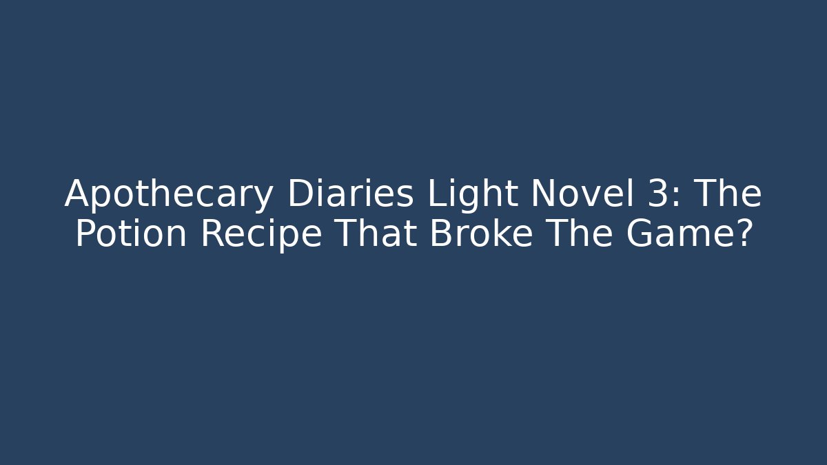 Apothecary Diaries Light Novel 3: The Potion Recipe That Broke The Game?