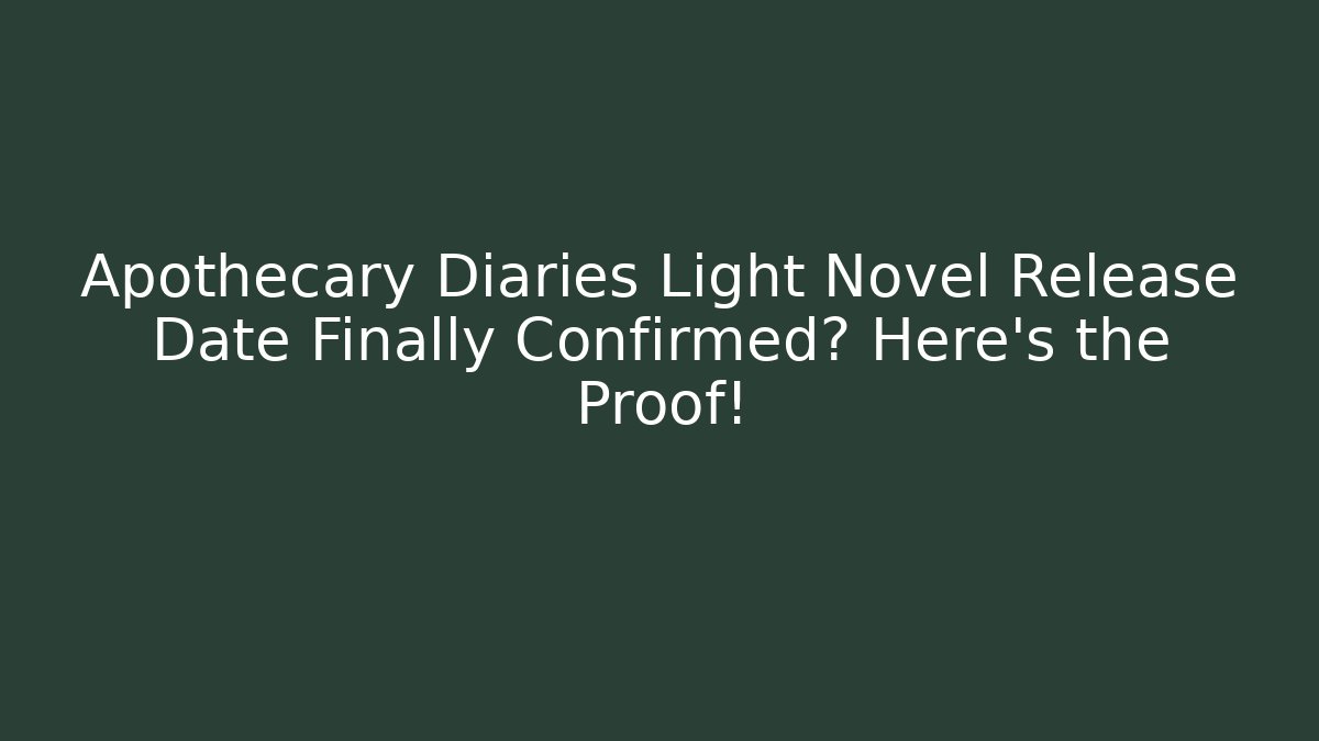 Apothecary Diaries Light Novel Release Date Finally Confirmed? Here's the Proof!