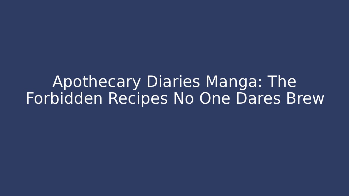 Apothecary Diaries Manga: The Forbidden Recipes No One Dares Brew - Critter Realm