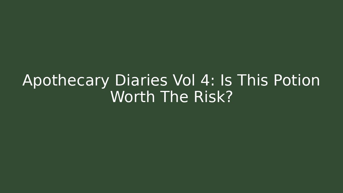 Apothecary Diaries Vol 4: Is This Potion Worth The Risk?
