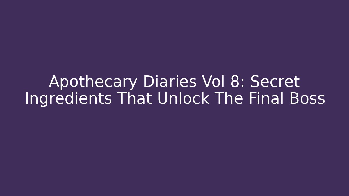 Apothecary Diaries Vol 8: Secret Ingredients That Unlock The Final Boss