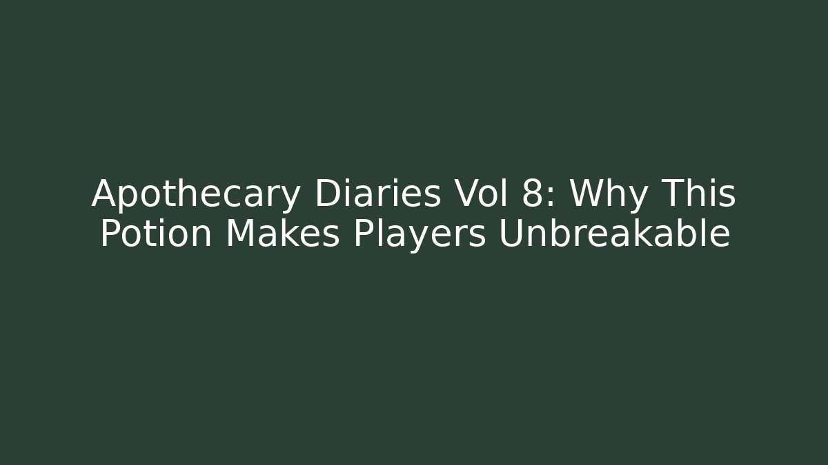 Apothecary Diaries Vol 8: Why This Potion Makes Players Unbreakable