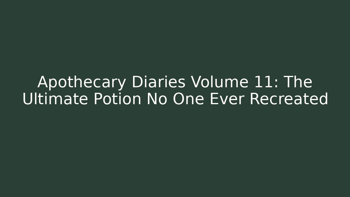 Apothecary Diaries Volume 11: The Ultimate Potion No One Ever Recreated