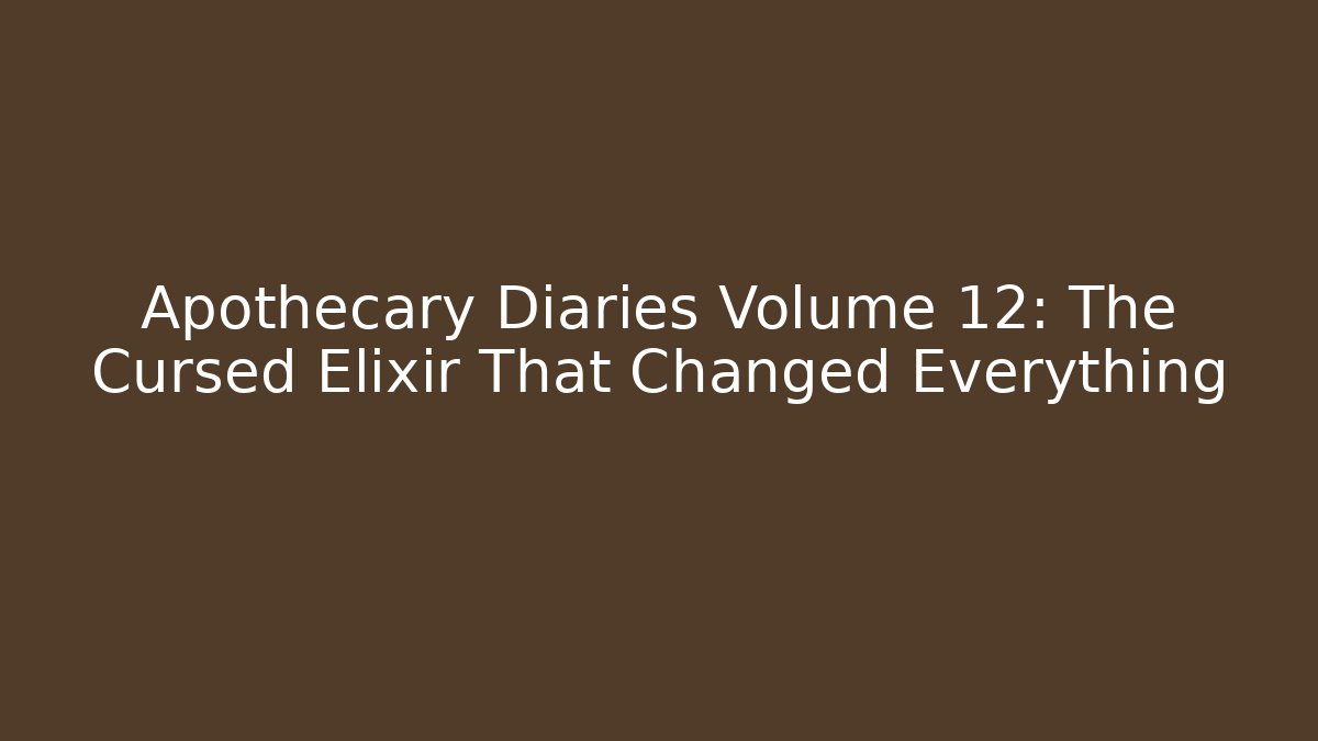 Apothecary Diaries Volume 12: The Cursed Elixir That Changed Everything