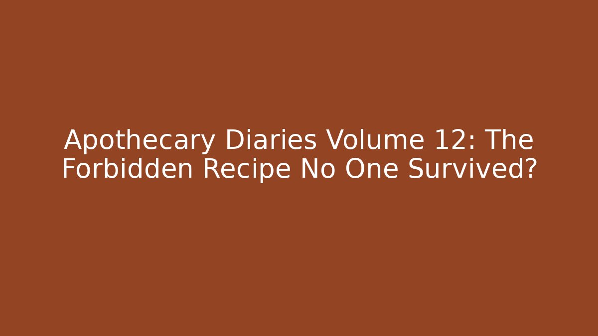 Apothecary Diaries Volume 12: The Forbidden Recipe No One Survived?
