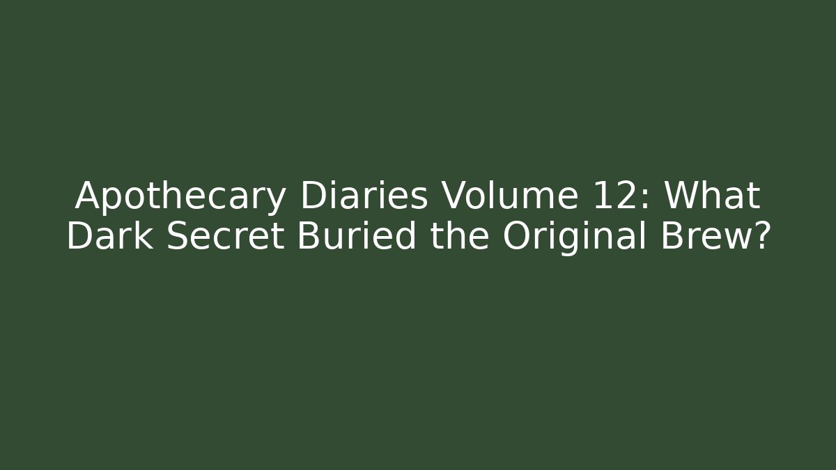 Apothecary Diaries Volume 12: What Dark Secret Buried the Original Brew?