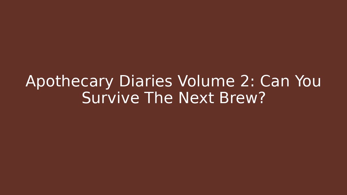 Apothecary Diaries Volume 2: Can You Survive The Next Brew? - Critter Realm