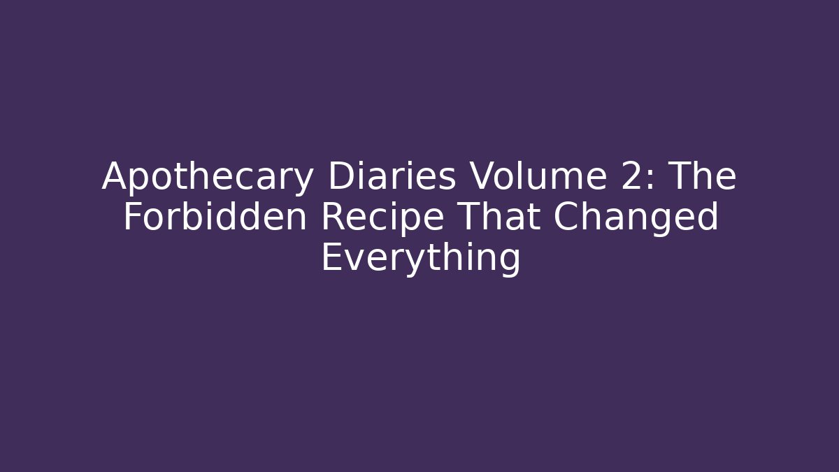 Apothecary Diaries Volume 2: The Forbidden Recipe That Changed Everything - Critter Realm
