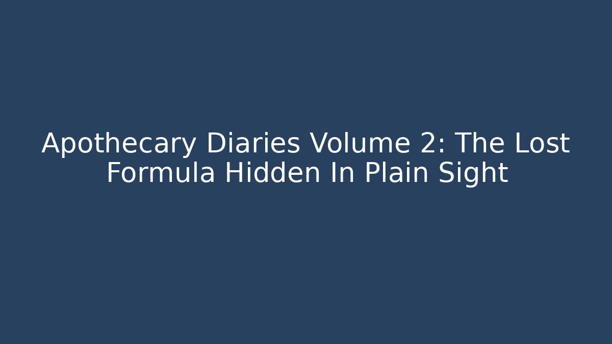 Apothecary Diaries Volume 2: The Lost Formula Hidden In Plain Sight
