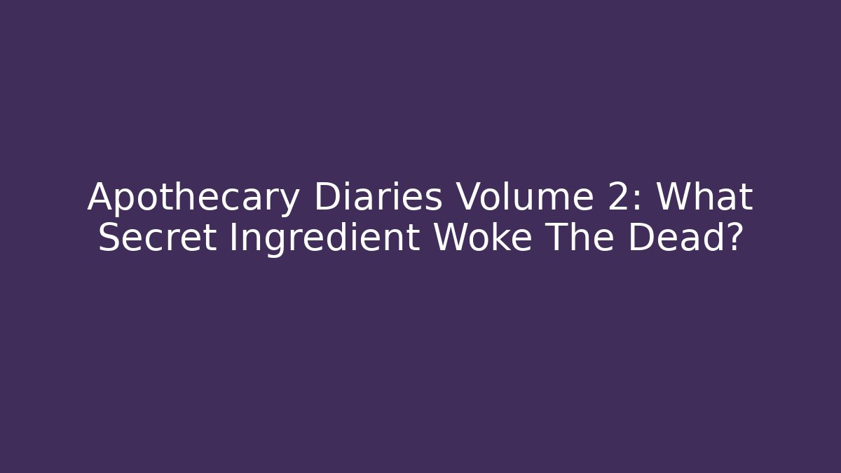 Apothecary Diaries Volume 2: What Secret Ingredient Woke The Dead?