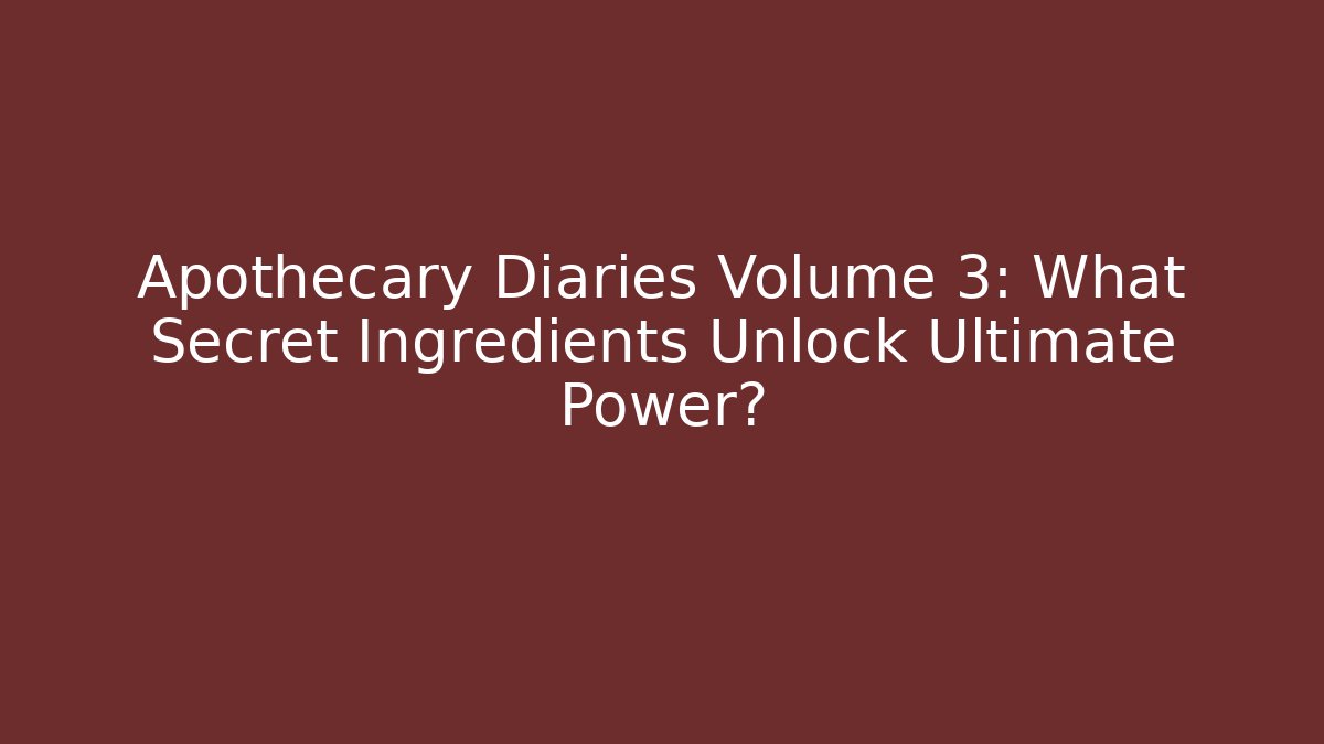 Apothecary Diaries Volume 3: What Secret Ingredients Unlock Ultimate Power?